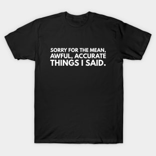 Sorry For The Mean, Awful, Accurate Things I Said - Funny Sayings T-Shirt